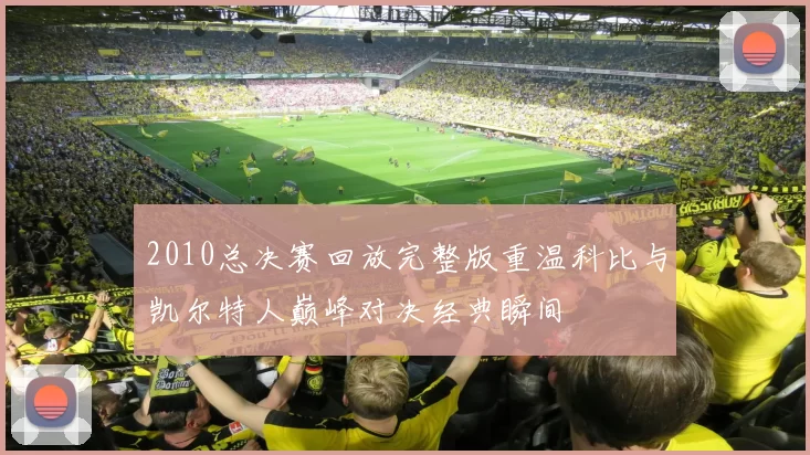 2010总决赛回放完整版重温科比与凯尔特人巅峰对决经典瞬间