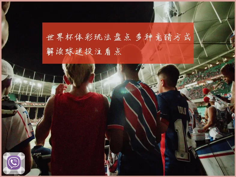 世界杯体彩玩法盘点 多种竞猜方式解读球迷投注看点
