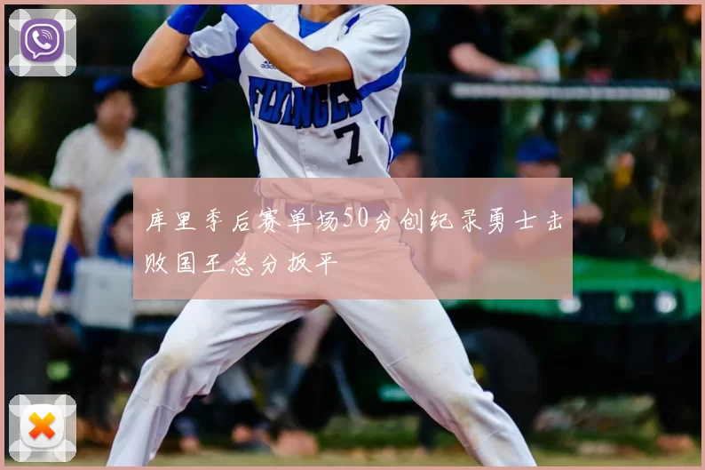 库里季后赛单场50分创纪录勇士击败国王总分扳平