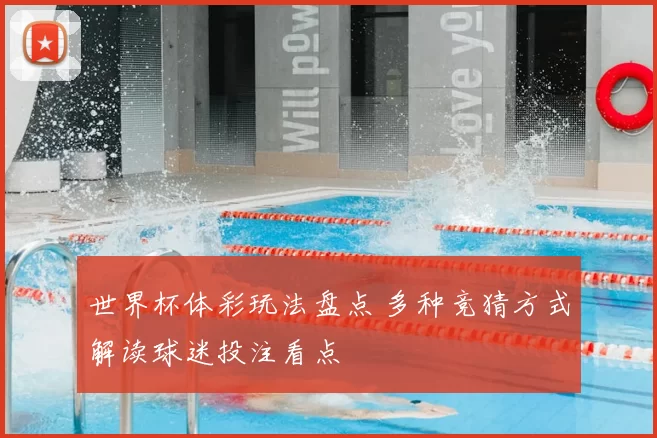 世界杯体彩玩法盘点 多种竞猜方式解读球迷投注看点