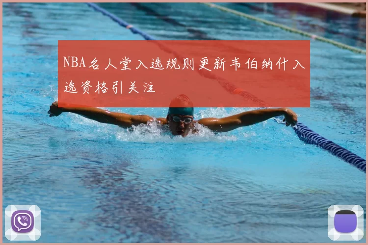 NBA名人堂入选规则更新韦伯纳什入选资格引关注