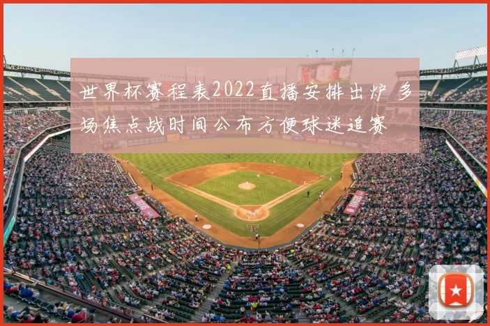 世界杯赛程表2022直播安排出炉 多场焦点战时间公布方便球迷追赛