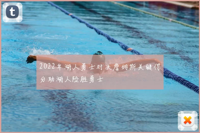 2022年湖人勇士对决詹姆斯关键得分助湖人险胜勇士