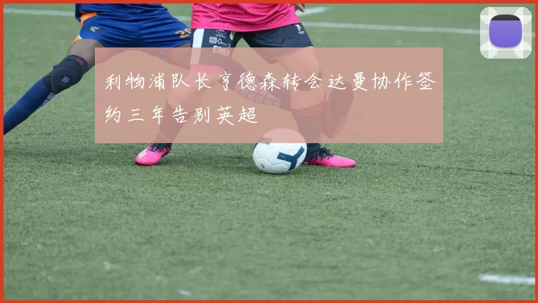 利物浦队长亨德森转会达曼协作签约三年告别英超